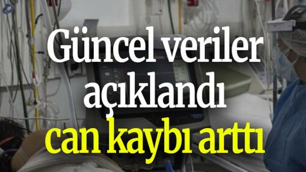 Güncel veriler açıklandı can kaybı arttı
